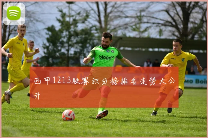 西甲1213联赛积分榜排名走势大公开