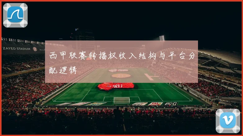 西甲联赛转播权收入结构与平台分配逻辑